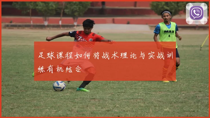 足球课程如何将战术理论与实战训练有机结合