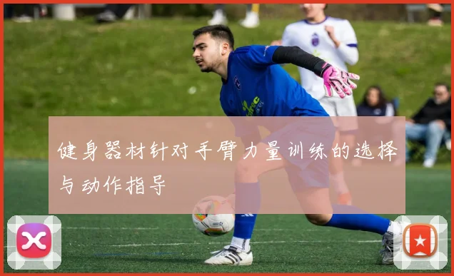 健身器材针对手臂力量训练的选择与动作指导