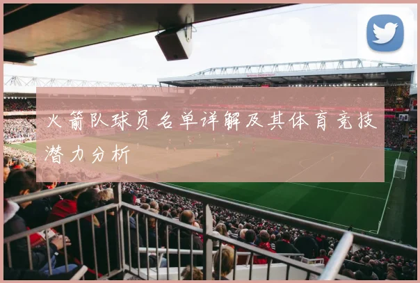 火箭队球员名单详解及其体育竞技潜力分析